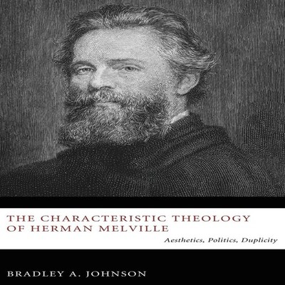 The Characteristic Theology of Herman Melville Bradley A. Johnson