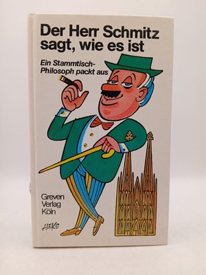 Der Herr Schmitz sagt, wie es ist. Ein Stammtisch- Philosoph packt aus e. Stammt
