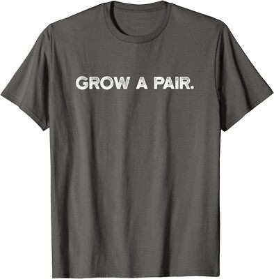 Grow A Pair Fun Politically Incorrect Conservative Unisex T-Shirt