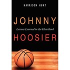 Johnny Hoosier: Lessons Learned in the Heartland by Harrison Hunt (Hardback, 2007)