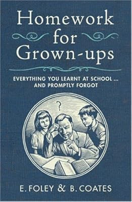 Homework for Grown-ups: Everything You Learnt at School... and Promptly Forgot, 