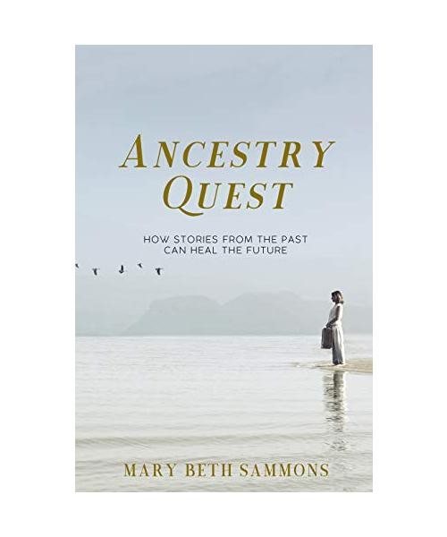 Ancestry Quest: How Stories of the Past Can Heal the Future, Mary Beth Sammons