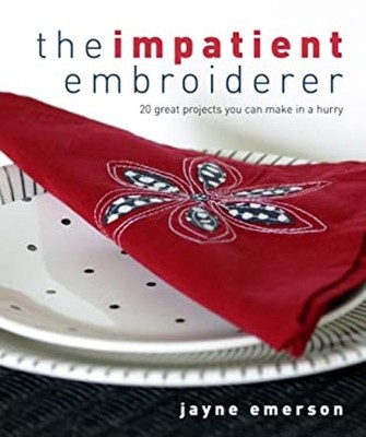 The Impatient Embroiderer : 20 Great Projects You Can Make in a H