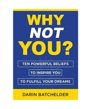 Why Not You?: Ten Powerful Beliefs to Inspire You to Fulfill Your Dreams, Darin 