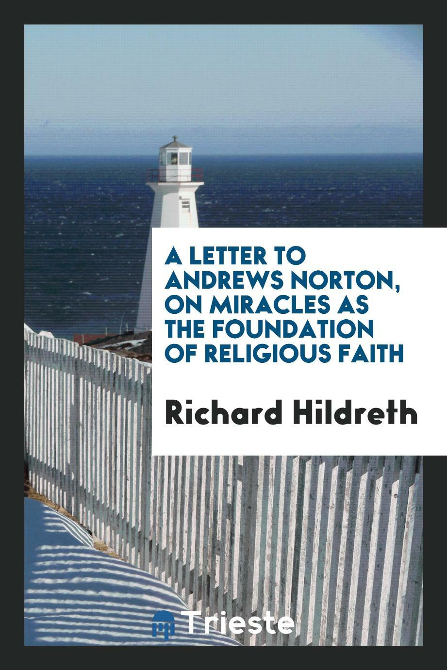 A Letter to Andrews Norton, on Miracles as the Foundation of R