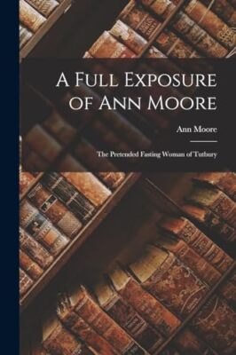 Moore - A Full Exposure of    The Pretended Fasting Woman of Tutbury - - X555z
