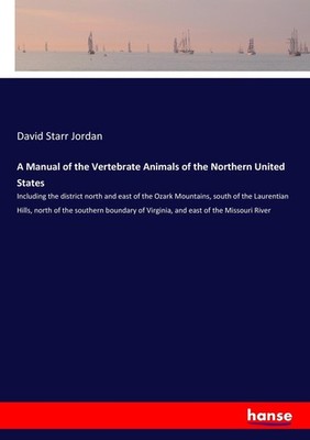 A Manual of the Vertebrate Animals of the Northern United States David Starr Jor