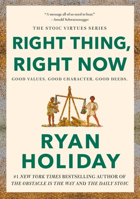 Right Thing, Right Now: Good Values. Good Character. Good Deeds. (The Stoic ...