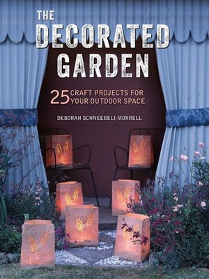 The Decorated Garden: 25 craft projects for your outdoor space, Schneebeli-Morre