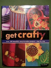 Get Crafty: Over 160 Beautiful, Easy-to-Make-Projects - Step by Step by Lucy....