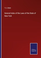 General Index Of The Laws Of The State Of New York T. S. Gillett