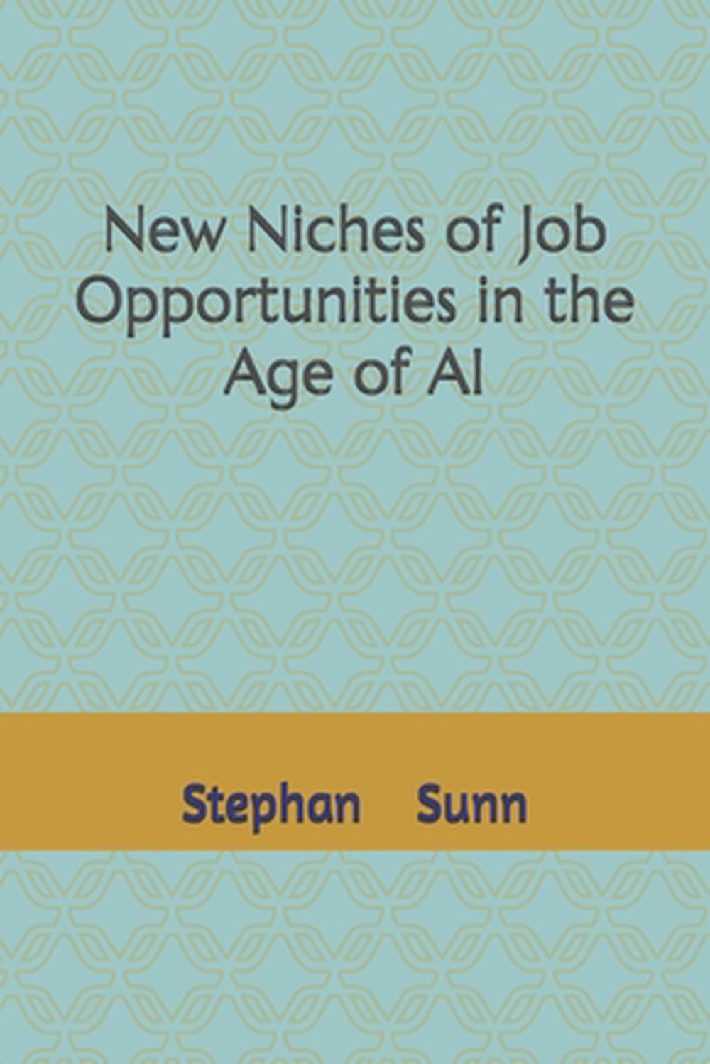 New Niches Of Job Opportunities In The Age Of Ai: Essential Guide To The High-De