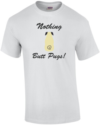 Nothing butt pugs! - Pug T-Shirt