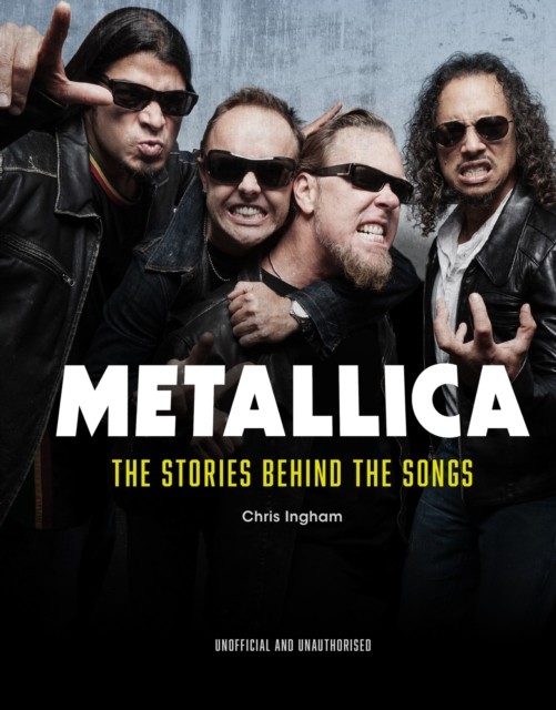 Metallica The Stories Behind the Songs by Chris Ingham (Hardback Book)