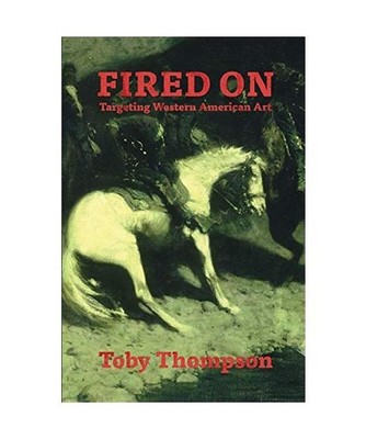 Fired On: Targeting Western American Art, Toby Thompson