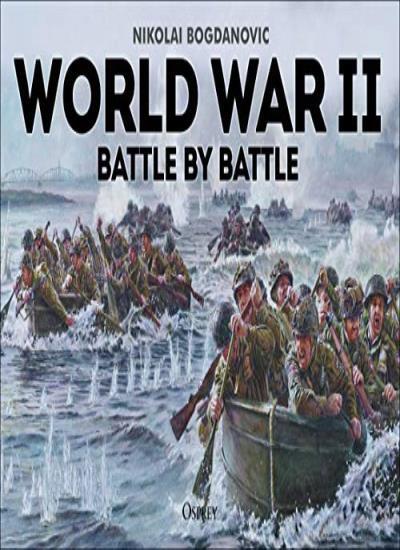 World War II Battle by Battle By Nikolai Bogdanovic
