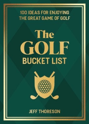 Die Golf Bucket List: 100 Ideen für das großartige Golfspiel
