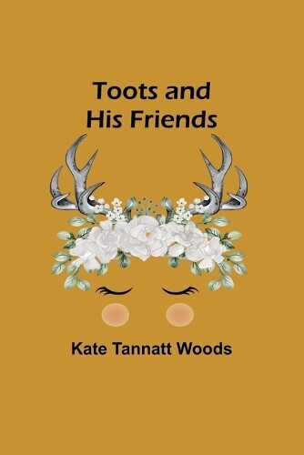 Kate Tannatt Woods Toots and His Friends (Tascabile)