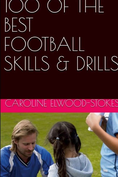 Caroline Elwood-Stokes | 100 Of The Best Football Skills & Drills | Taschenbuch-image