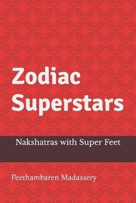 Zodiac Superstars: Nakshatras with Super Feet by Peethambaren Madassery Paperbac