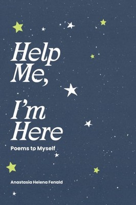 Help Me, I'm Here: Poems to Myself