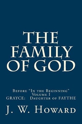 The Family of God (Volume One): Before in the Beginning Grayce: Daughter of Fayt