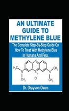 AN ULTIMATE GUIDE TO METHYLENE BLUE: The Complete Step-By-Step Guide On How To T
