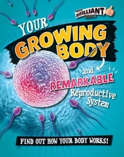 Your Growing Body and Remarkable Reproductive System (Your Brilliant Body!) ...