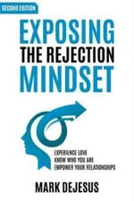 Exposing The Rejection Mindset: Experience Love - Know Who You Are - Empowe...