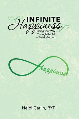Infinite Happiness Finding your Way Through the Art of Self-Reflection Carlin