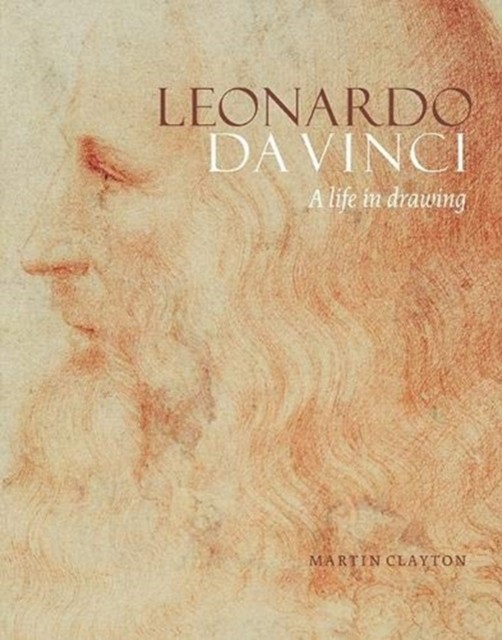 Leonardo da Vinci A Life in Drawing by Martin Clayton (Paperback Book)