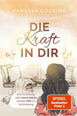 Die Kraft in dir Eine Erzählung über innere Stärke und den Mut zur Veränderun...