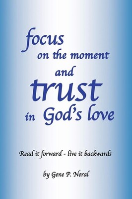 focus on the moment and trust in God's Love: Read it forward - live it backw...