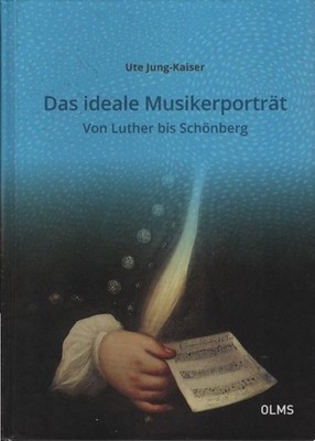 Das ideale Musikerporträt : von Luther bis Schönberg. Jung-Kaiser, Ute: