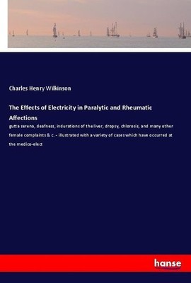 The Effects of Electricity in Paralytic and Rheumatic Affections Charles Henry W