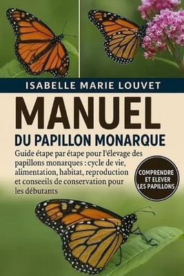 Manuel Du Papillon Monarque: Guide ?tape par ?tape pour l'?levage des papillons