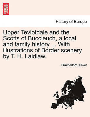 Upper Teviotdale and the Scotts of Buccleuch, a Local and Family History ... ...