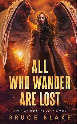All Who Wander Are Lost: An Icarus Fell Novel By Bruce Blake - New Copy - 978...