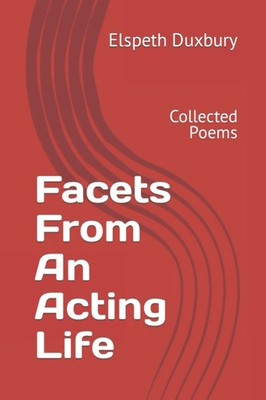Facets From An Acting Life: Collected Poems,Duxbury, Elspeth Els