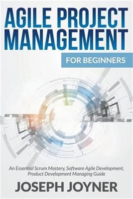 Agile Project Management For Beginners: An Essential Scrum Mastery, Software Agi