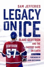 Legacy on Ice: Blake Geoffrion and the Fastest Game on Earth by Sam Jefferies Ha
