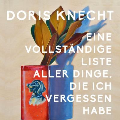 Eine vollständige Liste aller Dinge, die ich vergessen habe Doris Knecht