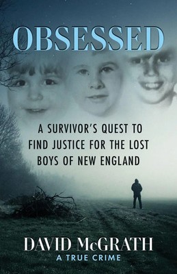 Obsessed A Survivor's Quest To Find Justice For The Lost Boys of New England