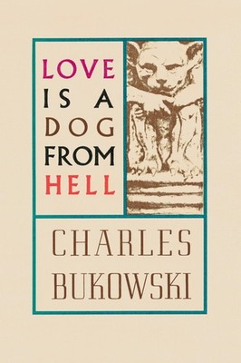 Love is a Dog From Hell: Bukowski s Raw Poetic Reflections on Life and Hea...