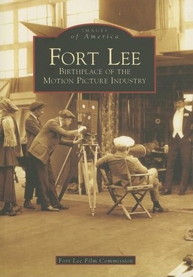Fort Lee: Birthplace of the Motion Picture Industry (NJ) (Images of America)