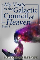 Matthew Robert Payne | My Visits To The Galactic Council Of Heaven | Taschenbuch