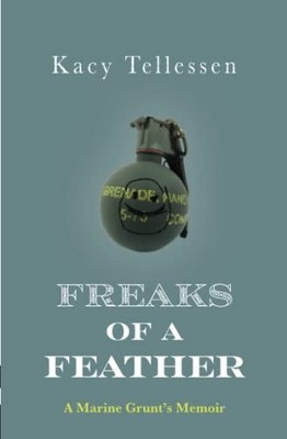 Freaks of a Feather: A Marine Grunt's Memoir by Kacy Tellessen