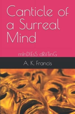 Canticle of a Surreal Mind MInDlEsS DRifTinG -  NEW A. K. FRANCIS 2022-02-03