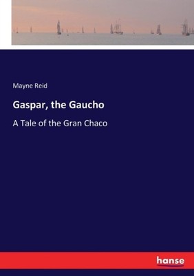 Reid - Gaspar the Gaucho A Tale of the Gran Chaco - New paperback or  - X555z