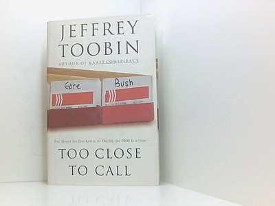 Too Close to Call: The Thirty-Six-Day Battle to Decide the 2000 Election Toobin,